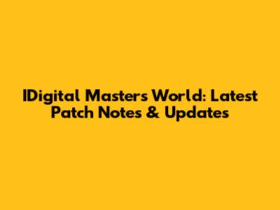 IDigital Masters World: Latest Patch Notes & Updates