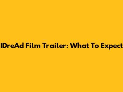 IDreAd Film Trailer: What To Expect