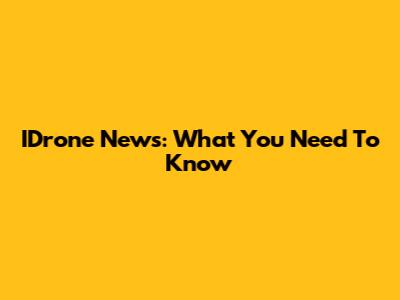 IDrone News: What You Need To Know