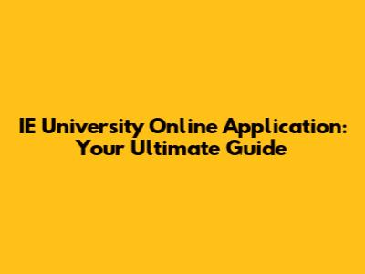 IE University Online Application: Your Ultimate Guide