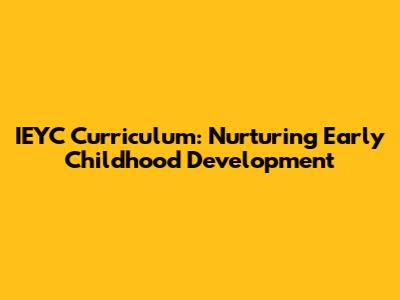 IEYC Curriculum: Nurturing Early Childhood Development