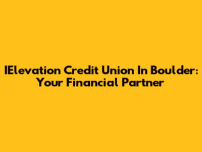 IElevation Credit Union In Boulder: Your Financial Partner