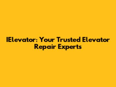 IElevator: Your Trusted Elevator Repair Experts