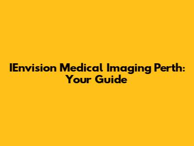 IEnvision Medical Imaging Perth: Your Guide