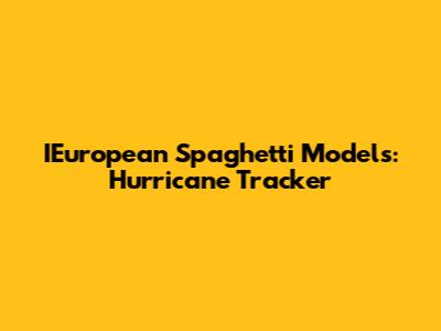 IEuropean Spaghetti Models: Hurricane Tracker