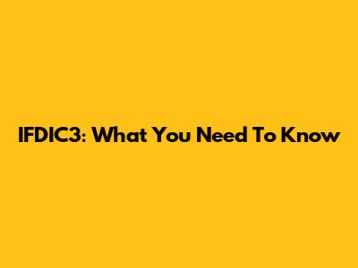 IFDIC3: What You Need To Know