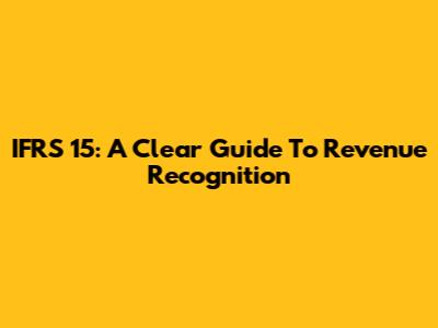 IFRS 15: A Clear Guide To Revenue Recognition