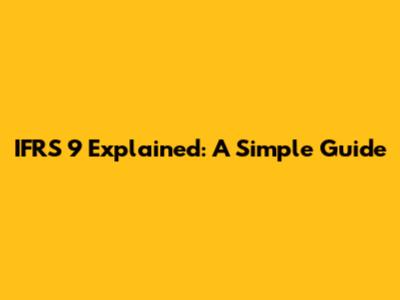 IFRS 9 Explained: A Simple Guide