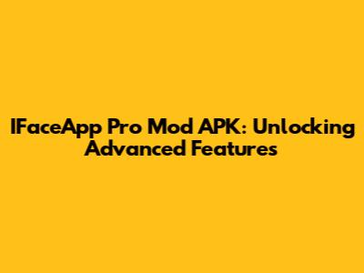 IFaceApp Pro Mod APK: Unlocking Advanced Features
