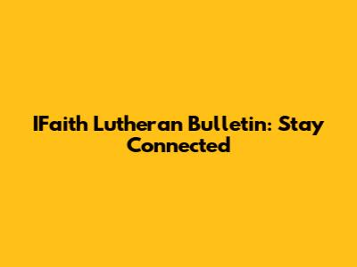 IFaith Lutheran Bulletin: Stay Connected