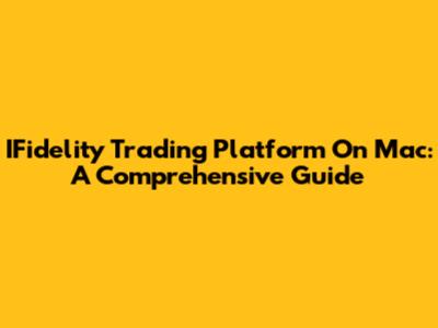 IFidelity Trading Platform On Mac: A Comprehensive Guide