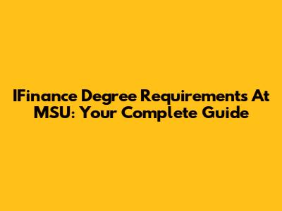 IFinance Degree Requirements At MSU: Your Complete Guide