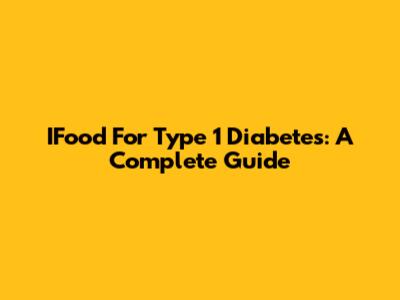 IFood For Type 1 Diabetes: A Complete Guide