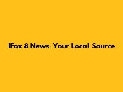 IFox 8 News: Your Local Source