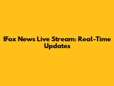 IFox News Live Stream: Real-Time Updates