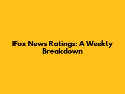 IFox News Ratings: A Weekly Breakdown