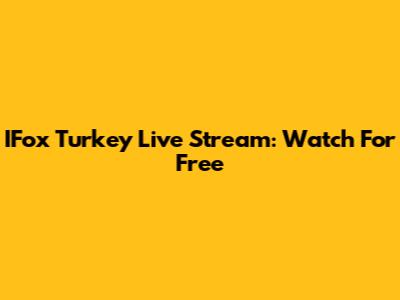 IFox Turkey Live Stream: Watch For Free