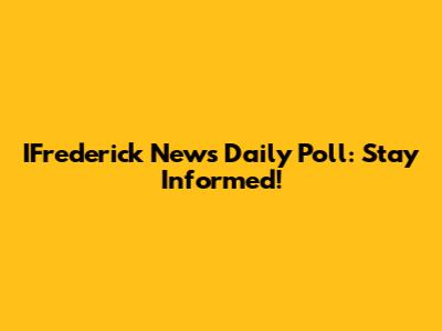 IFrederick News Daily Poll: Stay Informed!
