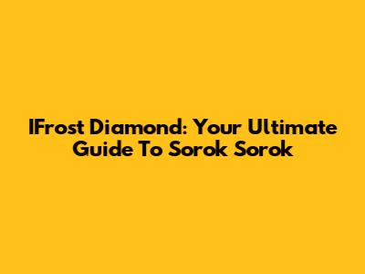 IFrost Diamond: Your Ultimate Guide To Sorok Sorok