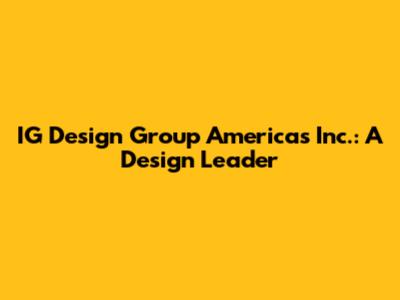IG Design Group Americas Inc.: A Design Leader