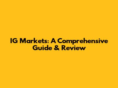 IG Markets: A Comprehensive Guide & Review