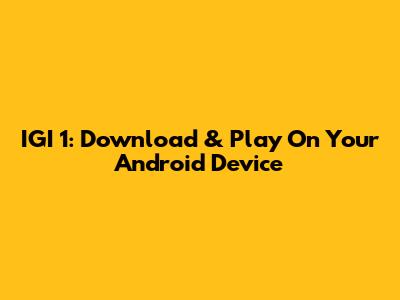 IGI 1: Download & Play On Your Android Device