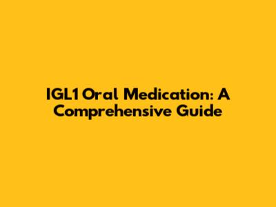 IGL1 Oral Medication: A Comprehensive Guide