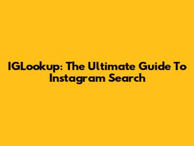 IGLookup: The Ultimate Guide To Instagram Search