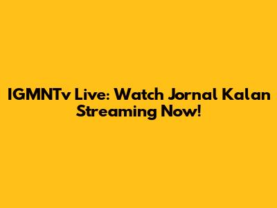 IGMNTv Live: Watch Jornal Kalan Streaming Now!