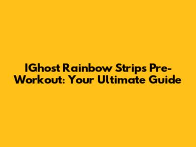 IGhost Rainbow Strips Pre-Workout: Your Ultimate Guide