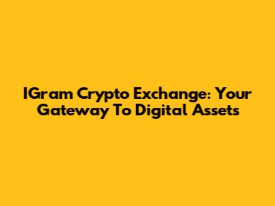 IGram Crypto Exchange: Your Gateway To Digital Assets