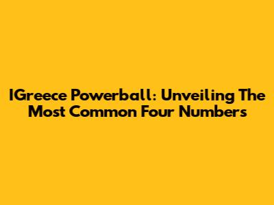 IGreece Powerball: Unveiling The Most Common Four Numbers