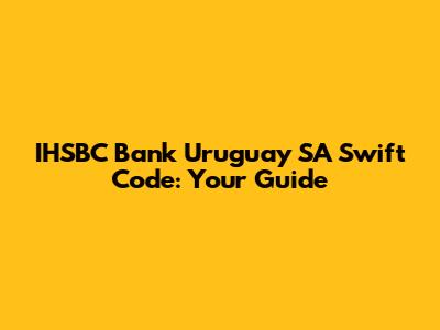 IHSBC Bank Uruguay SA Swift Code: Your Guide