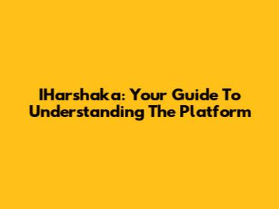 IHarshaka: Your Guide To Understanding The Platform
