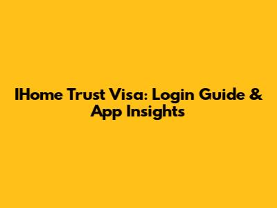 IHome Trust Visa: Login Guide & App Insights