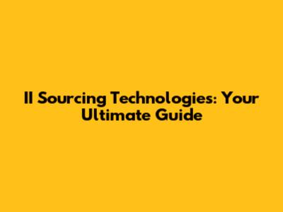 II Sourcing Technologies: Your Ultimate Guide