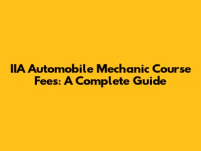 IIA Automobile Mechanic Course Fees: A Complete Guide
