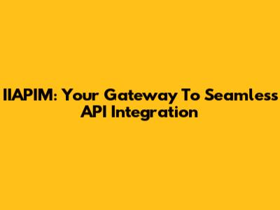 IIAPIM: Your Gateway To Seamless API Integration