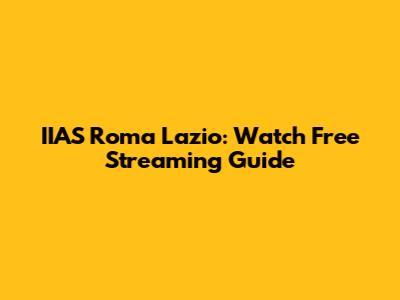 IIAS Roma Lazio: Watch Free Streaming Guide