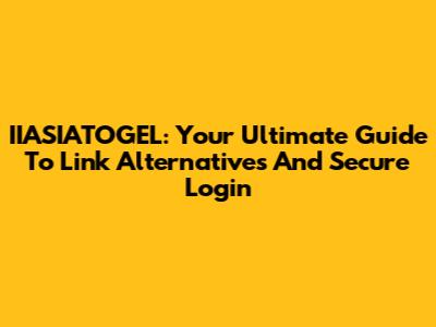 IIASIATOGEL: Your Ultimate Guide To Link Alternatives And Secure Login