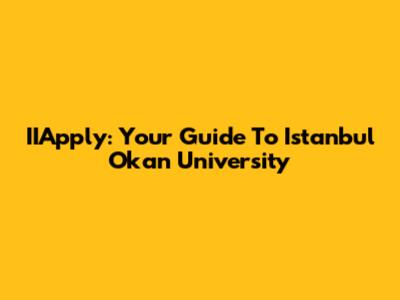 IIApply: Your Guide To Istanbul Okan University