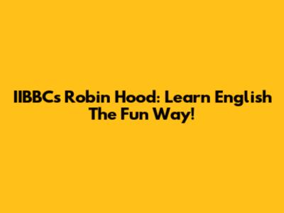 IIBBC's Robin Hood: Learn English The Fun Way!