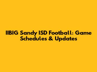 IIBIG Sandy ISD Football: Game Schedules & Updates