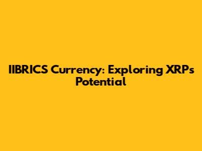 IIBRICS Currency: Exploring XRP's Potential