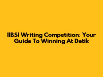 IIBSI Writing Competition: Your Guide To Winning At Detik