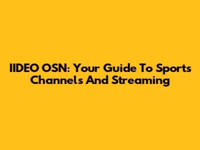 IIDEO OSN: Your Guide To Sports Channels And Streaming