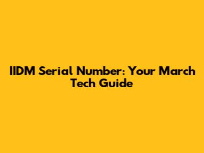 IIDM Serial Number: Your March Tech Guide