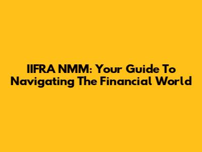 IIFRA NMM: Your Guide To Navigating The Financial World