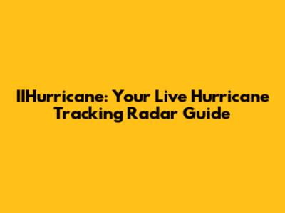 IIHurricane: Your Live Hurricane Tracking Radar Guide