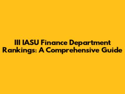 III IASU Finance Department Rankings: A Comprehensive Guide